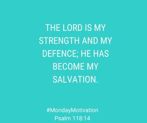 Psalm 118 verse 14 The Lord is my strength and my defence; He has become my salvation